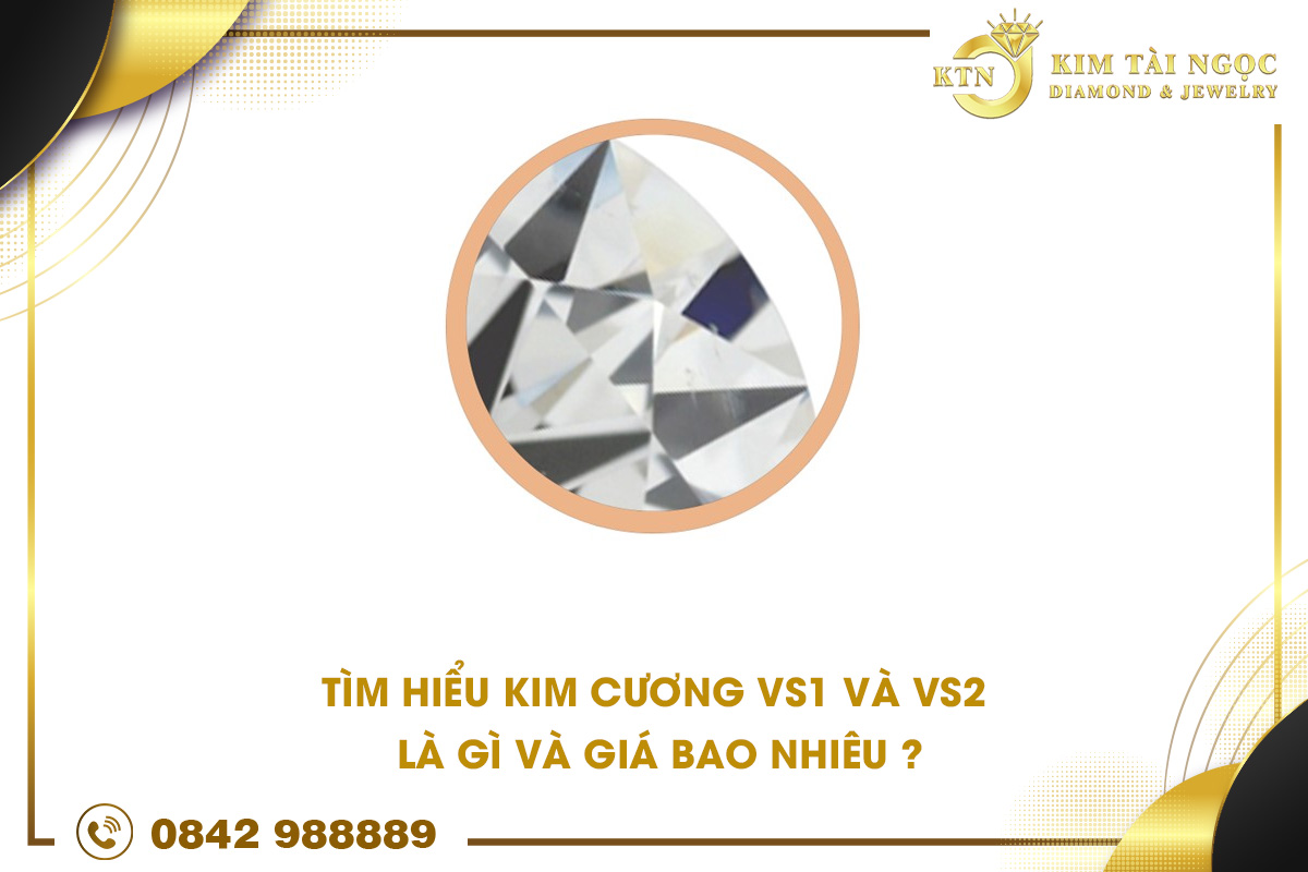 Tìm hiểu kim cương VS1 và VS2 là gì và giá bao nhiêu?